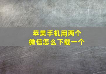 苹果手机用两个微信怎么下载一个