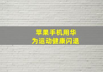 苹果手机用华为运动健康闪退