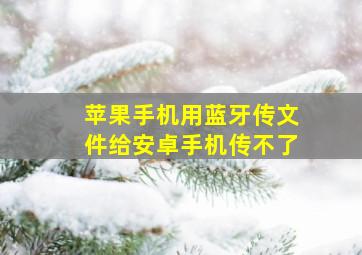 苹果手机用蓝牙传文件给安卓手机传不了