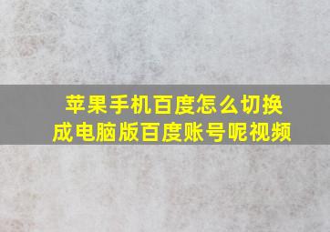 苹果手机百度怎么切换成电脑版百度账号呢视频