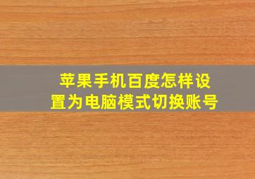 苹果手机百度怎样设置为电脑模式切换账号