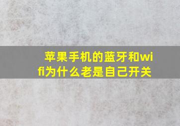 苹果手机的蓝牙和wifi为什么老是自己开关