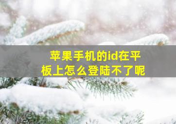 苹果手机的id在平板上怎么登陆不了呢