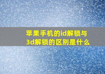 苹果手机的id解锁与3d解锁的区别是什么