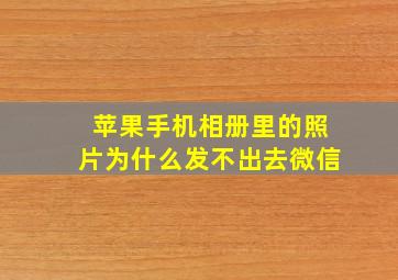 苹果手机相册里的照片为什么发不出去微信