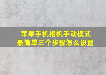 苹果手机相机手动模式最简单三个步骤怎么设置