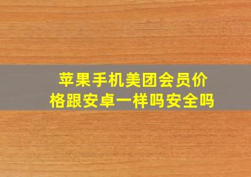 苹果手机美团会员价格跟安卓一样吗安全吗