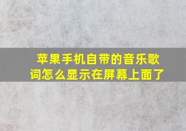 苹果手机自带的音乐歌词怎么显示在屏幕上面了