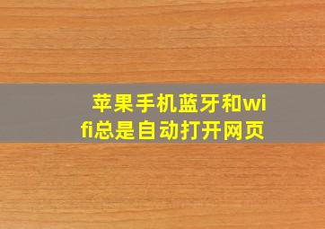 苹果手机蓝牙和wifi总是自动打开网页