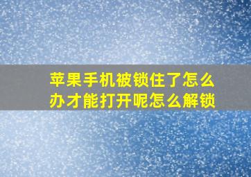 苹果手机被锁住了怎么办才能打开呢怎么解锁