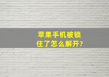 苹果手机被锁住了怎么解开?