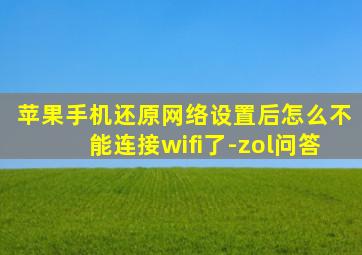 苹果手机还原网络设置后怎么不能连接wifi了-zol问答