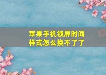 苹果手机锁屏时间样式怎么换不了了