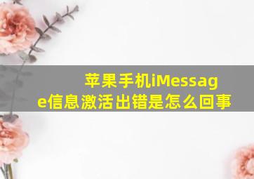 苹果手机iMessage信息激活出错是怎么回事