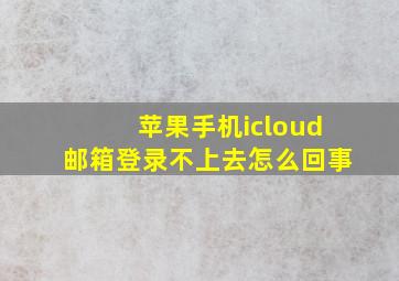 苹果手机icloud邮箱登录不上去怎么回事