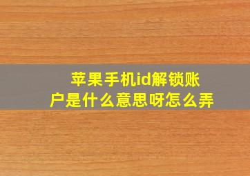 苹果手机id解锁账户是什么意思呀怎么弄