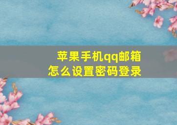 苹果手机qq邮箱怎么设置密码登录