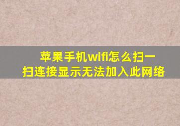 苹果手机wifi怎么扫一扫连接显示无法加入此网络