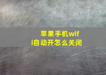 苹果手机wifi自动开怎么关闭