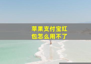 苹果支付宝红包怎么用不了