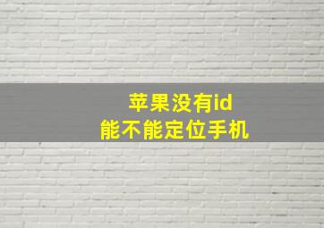 苹果没有id能不能定位手机