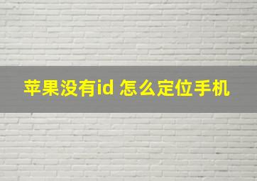 苹果没有id 怎么定位手机