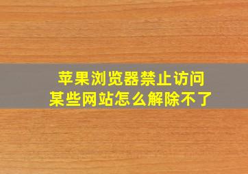 苹果浏览器禁止访问某些网站怎么解除不了