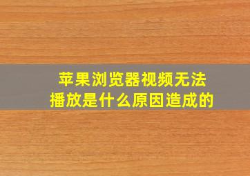 苹果浏览器视频无法播放是什么原因造成的