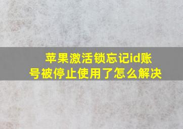 苹果激活锁忘记id账号被停止使用了怎么解决