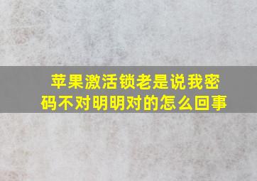 苹果激活锁老是说我密码不对明明对的怎么回事