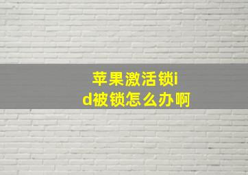 苹果激活锁id被锁怎么办啊