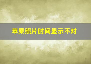 苹果照片时间显示不对