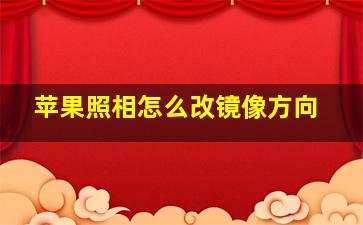 苹果照相怎么改镜像方向