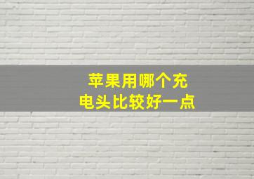 苹果用哪个充电头比较好一点