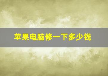 苹果电脑修一下多少钱