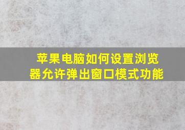 苹果电脑如何设置浏览器允许弹出窗口模式功能