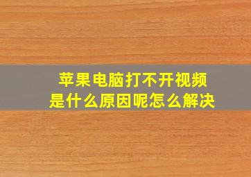 苹果电脑打不开视频是什么原因呢怎么解决