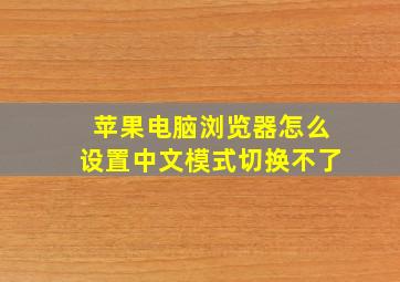 苹果电脑浏览器怎么设置中文模式切换不了