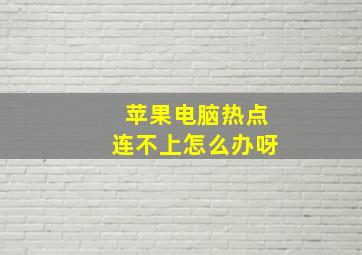 苹果电脑热点连不上怎么办呀