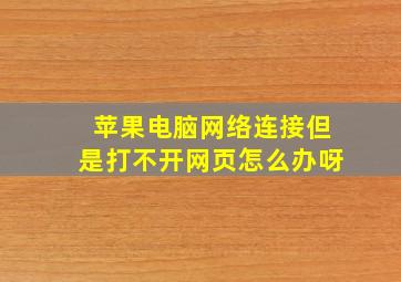 苹果电脑网络连接但是打不开网页怎么办呀