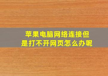 苹果电脑网络连接但是打不开网页怎么办呢