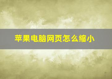 苹果电脑网页怎么缩小