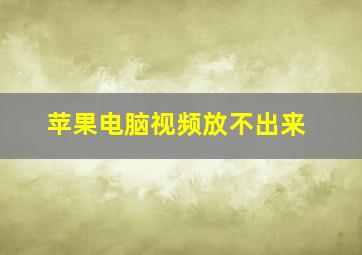 苹果电脑视频放不出来