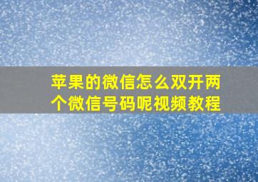 苹果的微信怎么双开两个微信号码呢视频教程