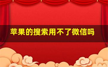 苹果的搜索用不了微信吗