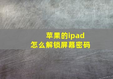 苹果的ipad怎么解锁屏幕密码