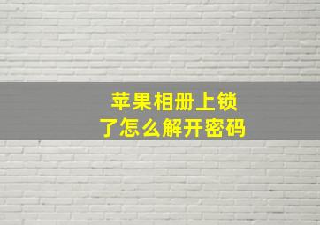 苹果相册上锁了怎么解开密码