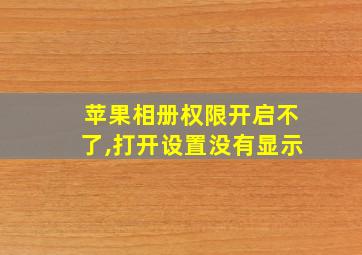 苹果相册权限开启不了,打开设置没有显示