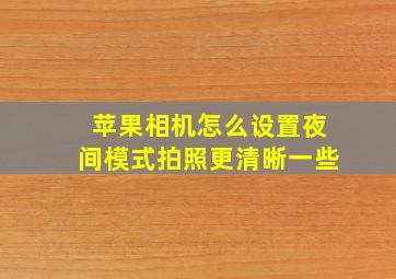 苹果相机怎么设置夜间模式拍照更清晰一些