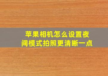 苹果相机怎么设置夜间模式拍照更清晰一点